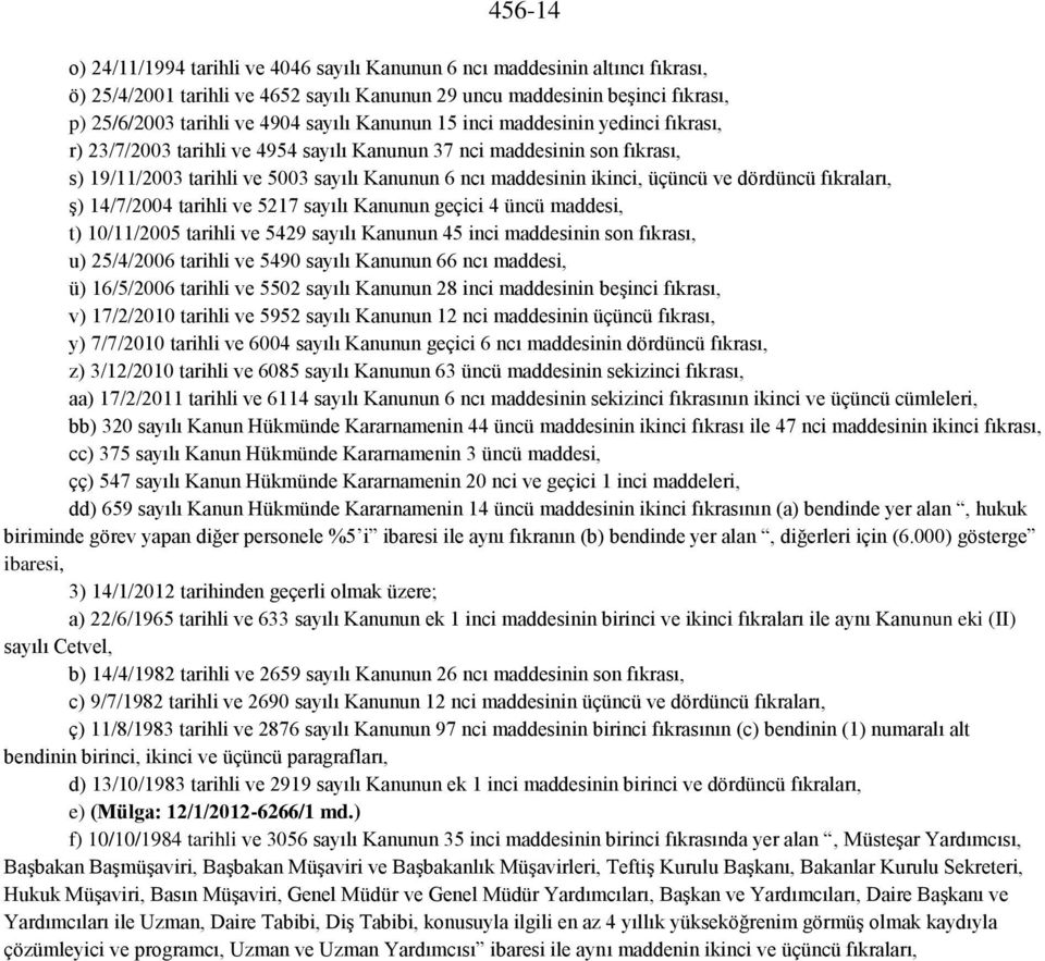 üçüncü ve dördüncü fıkraları, ş) 14/7/2004 tarihli ve 5217 sayılı Kanunun geçici 4 üncü maddesi, t) 10/11/2005 tarihli ve 5429 sayılı Kanunun 45 inci maddesinin son fıkrası, u) 25/4/2006 tarihli ve