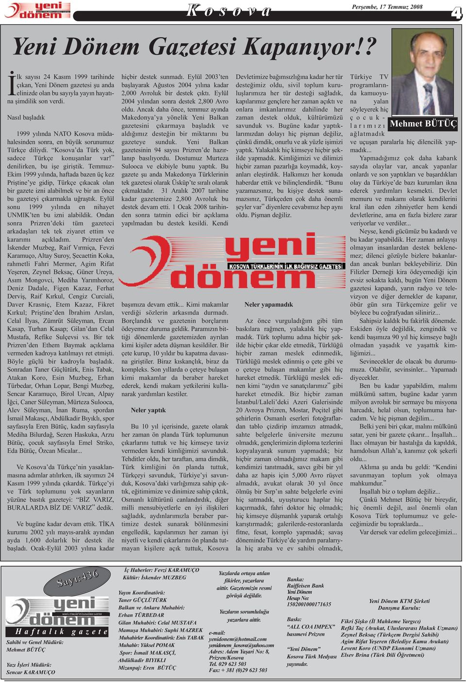 Temmuz- Ekim 1999 yılında, haftada bazen üç kez Priştine ye gidip, Türkçe çıkacak olan bir gazete izni alabilmek ve bir an önce bu gazeteyi çıkarmakla uğraştık.