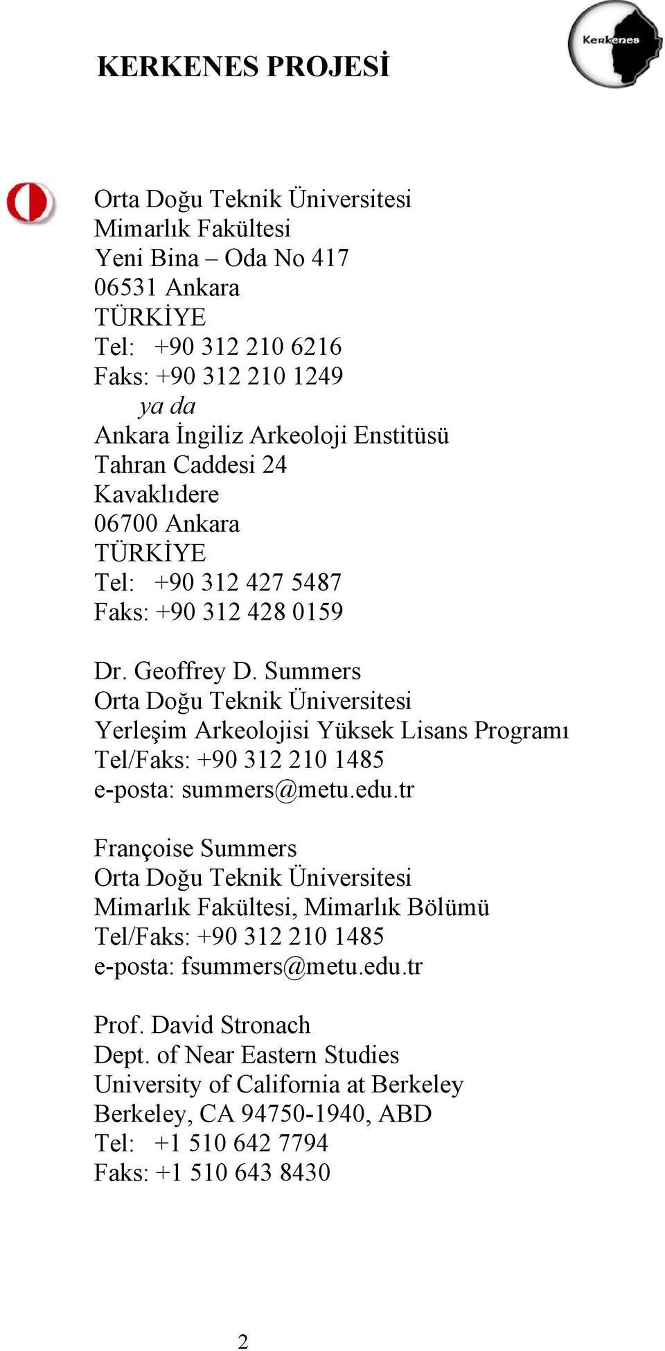 Summers Orta Doğu Teknik Üniversitesi Yerleşim Arkeolojisi Yüksek Lisans Programı Tel/Faks: +90 312 210 1485 e-posta: summers@metu.edu.