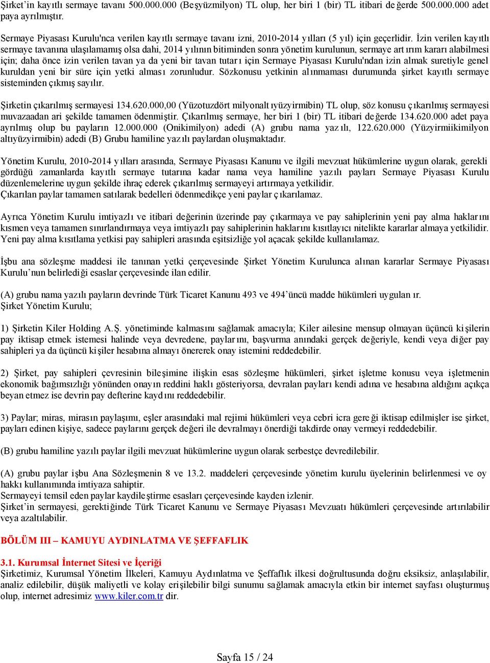 İzin verilen kayıtlı sermaye tavanına ulaşılamamış olsa dahi, 2014 yılının bitiminden sonra yönetim kurulunun, sermaye art ırım kararı alabilmesi için; daha önce izin verilen tavan ya da yeni bir