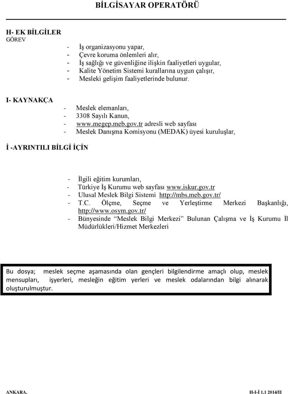 tr adresli web sayfası - Meslek Danışma Komisyonu (MEDAK) üyesi kuruluşlar, İ -AYRINTILI BİLGİ İÇİN - İlgili eğitim kurumları, - Türkiye İş Kurumu web sayfası www.iskur.gov.