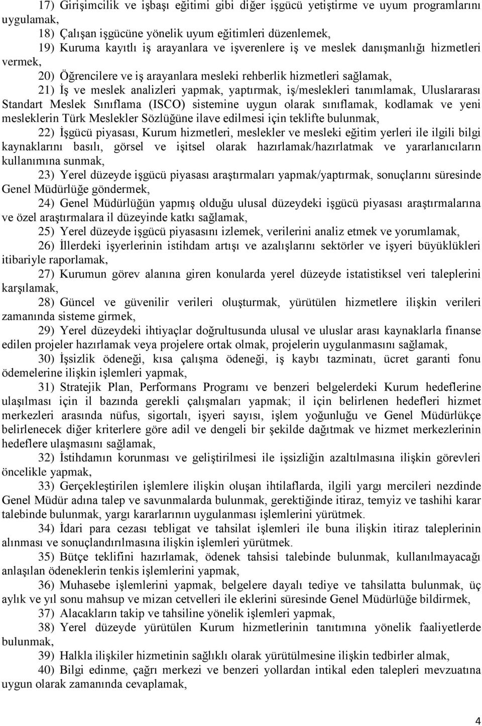 tanımlamak, Uluslararası Standart Meslek Sınıflama (ISCO) sistemine uygun olarak sınıflamak, kodlamak ve yeni mesleklerin Türk Meslekler Sözlüğüne ilave edilmesi için teklifte bulunmak, 22) İşgücü