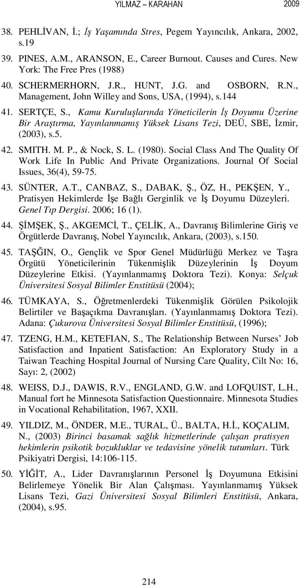 , Kamu Kuruluşlarında Yöneticilerin İş Doyumu Üzerine Bir Araştırma, Yayınlanmamış Yüksek Lisans Tezi, DEÜ, SBE, İzmir, (2003), s.5. 42. SMITH. M. P., & Nock, S. L. (1980).