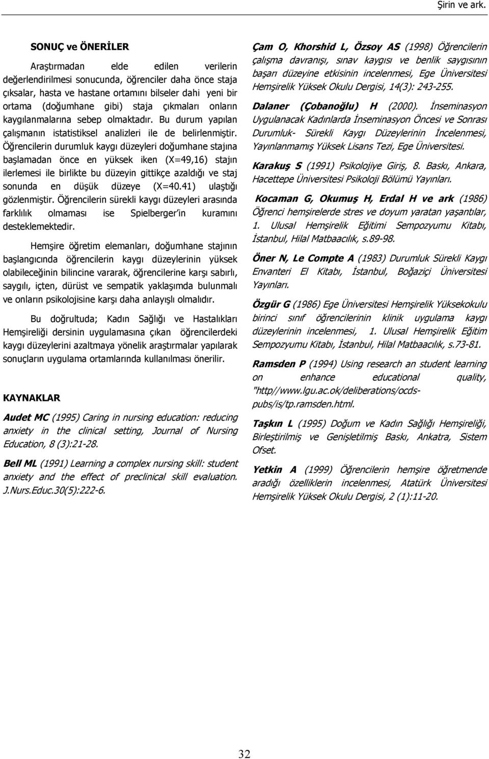 çıkmaları onların kaygılanmalarına sebep olmaktadır. Bu durum yapılan çalışmanın istatistiksel analizleri ile de belirlenmiştir.