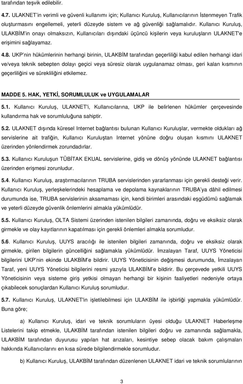 Kullanıcı Kuruluş, ULAKBİM in onayı olmaksızın, Kullanıcıları dışındaki üçüncü kişilerin veya kuruluşların ULAKNET'e erişimini sağlayamaz. 4.8.