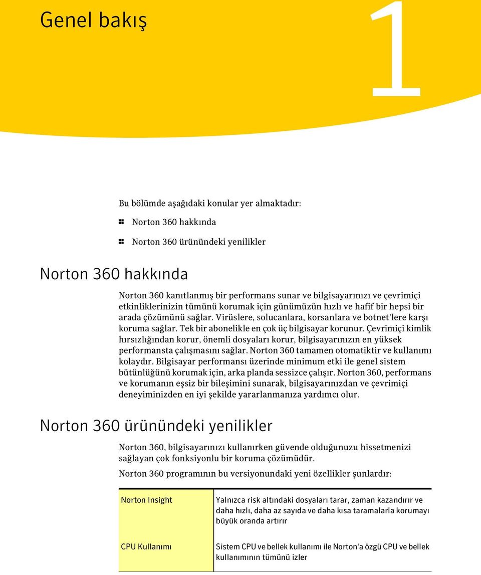 Tek bir abonelikle en çok üç bilgisayar korunur. Çevrimiçi kimlik hırsızlığından korur, önemli dosyaları korur, bilgisayarınızın en yüksek performansta çalışmasını sağlar.