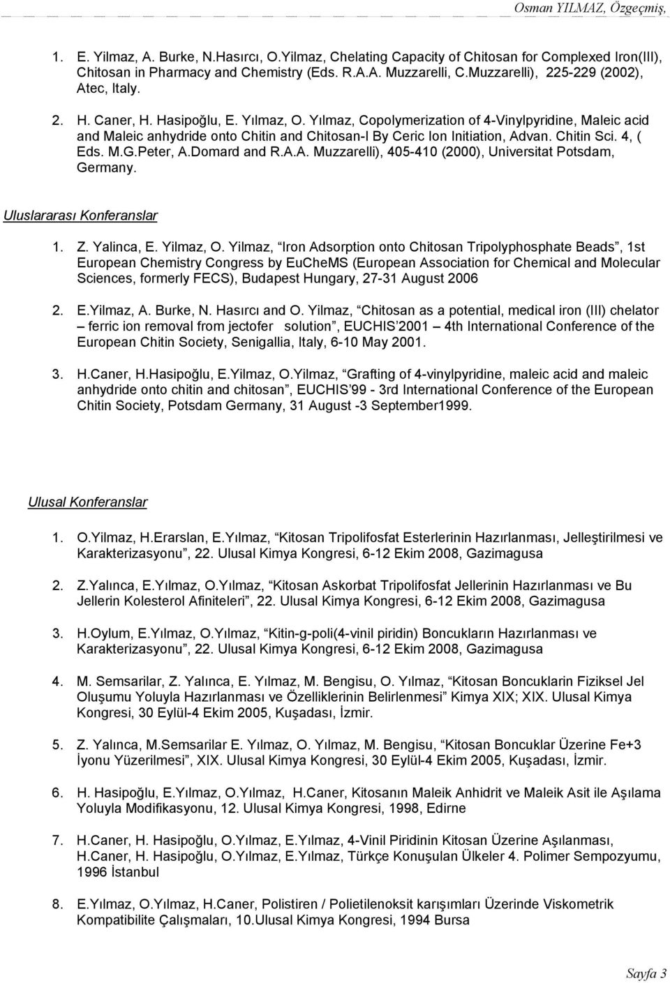 Yılmaz, Copolymerization of 4-Vinylpyridine, Maleic acid and Maleic anhydride onto Chitin and Chitosan-I By Ceric Ion Initiation, Advan. Chitin Sci. 4, ( Eds. M.G.Peter, A.Domard and R.A.A. Muzzarelli), 405-410 (2000), Universitat Potsdam, Germany.