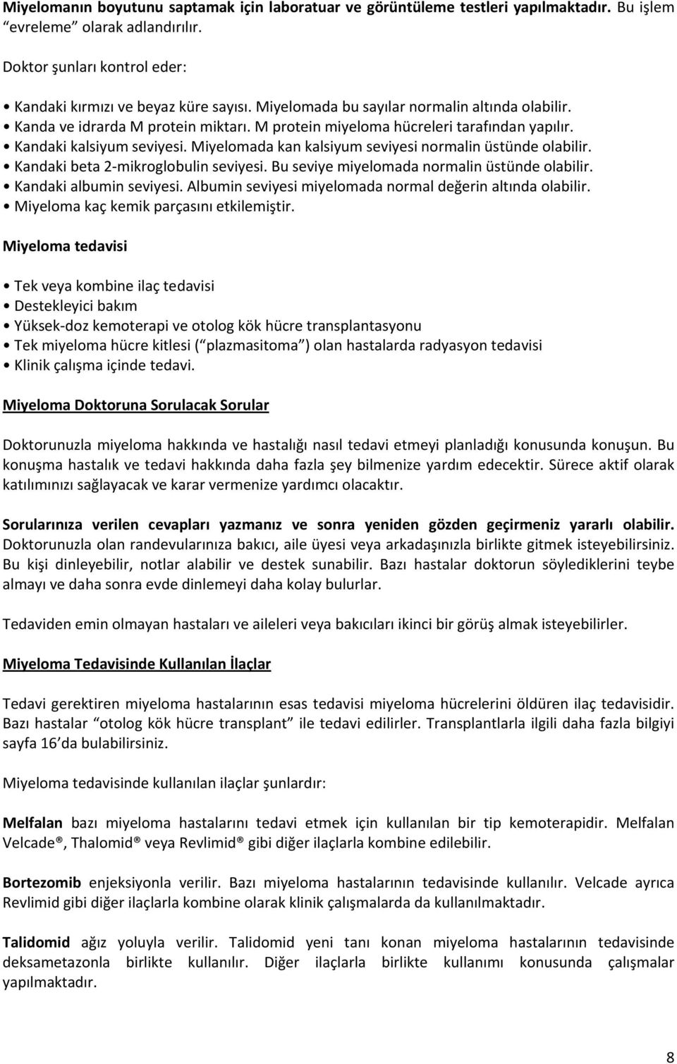 Miyelomada kan kalsiyum seviyesi normalin üstünde olabilir. Kandaki beta 2-mikroglobulin seviyesi. Bu seviye miyelomada normalin üstünde olabilir. Kandaki albumin seviyesi.