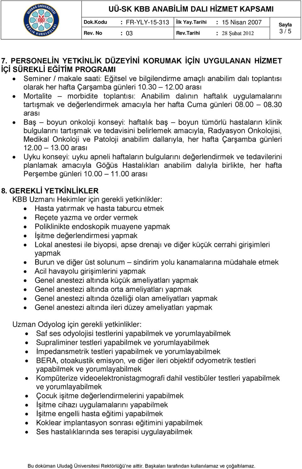 günleri 10.30 12.00 arası Mortalite morbidite toplantısı: Anabilim dalının haftalık uygulamalarını tartışmak ve değerlendirmek amacıyla her hafta Cuma günleri 08.00 08.