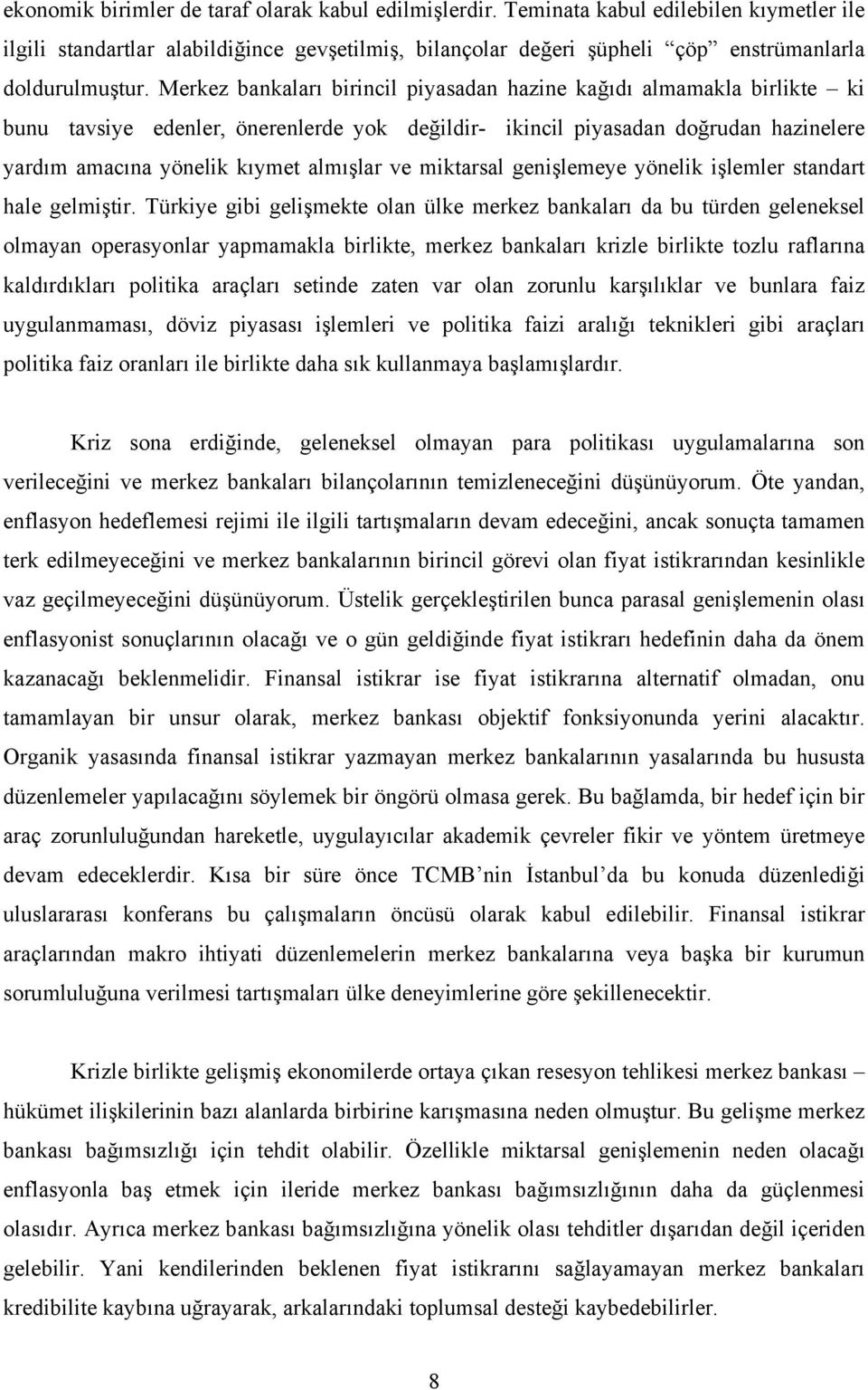 Merkez bankaları birincil piyasadan hazine kağıdı almamakla birlikte ki bunu tavsiye edenler, önerenlerde yok değildir- ikincil piyasadan doğrudan hazinelere yardım amacına yönelik kıymet almışlar ve