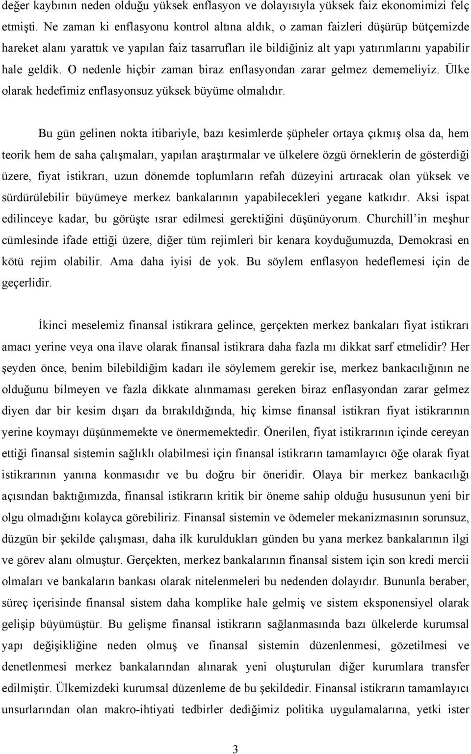 O nedenle hiçbir zaman biraz enflasyondan zarar gelmez dememeliyiz. Ülke olarak hedefimiz enflasyonsuz yüksek büyüme olmalıdır.