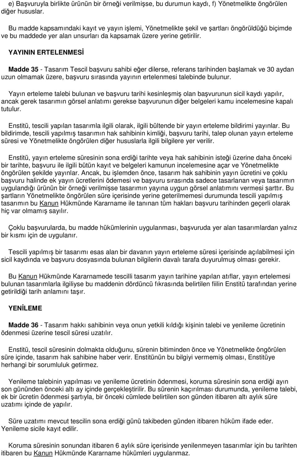 YAYININ ERTELENMESĐ Madde 35 - Tasarım Tescil başvuru sahibi eğer dilerse, referans tarihinden başlamak ve 30 aydan uzun olmamak üzere, başvuru sırasında yayının ertelenmesi talebinde bulunur.