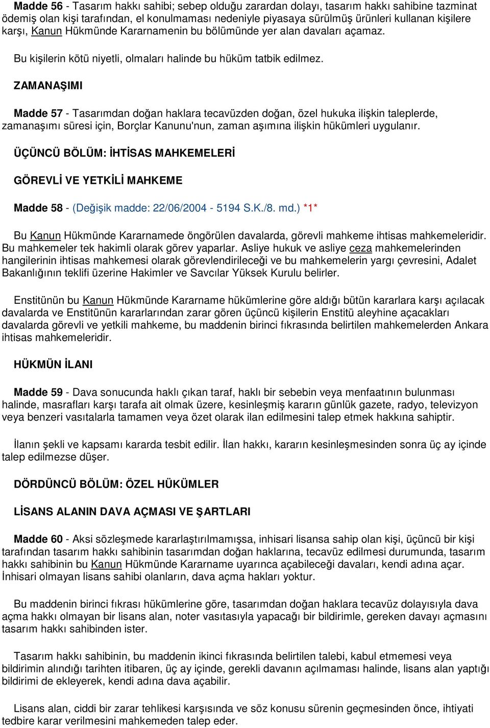 ZAMANAŞIMI Madde 57 - Tasarımdan doğan haklara tecavüzden doğan, özel hukuka ilişkin taleplerde, zamanaşımı süresi için, Borçlar Kanunu'nun, zaman aşımına ilişkin hükümleri uygulanır.