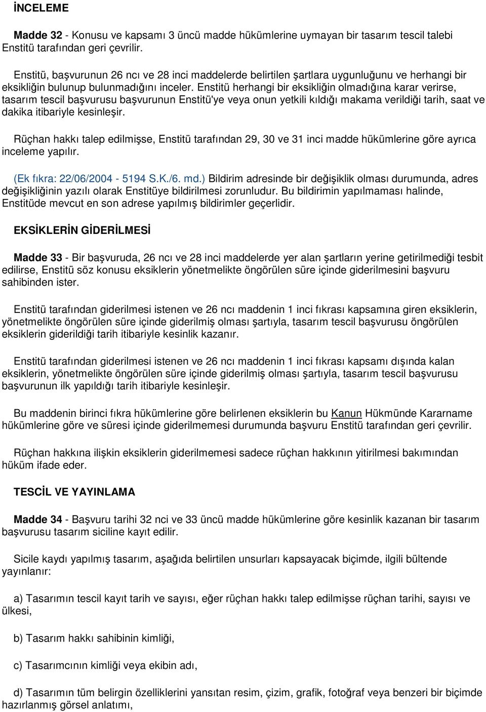 Enstitü herhangi bir eksikliğin olmadığına karar verirse, tasarım tescil başvurusu başvurunun Enstitü'ye veya onun yetkili kıldığı makama verildiği tarih, saat ve dakika itibariyle kesinleşir.