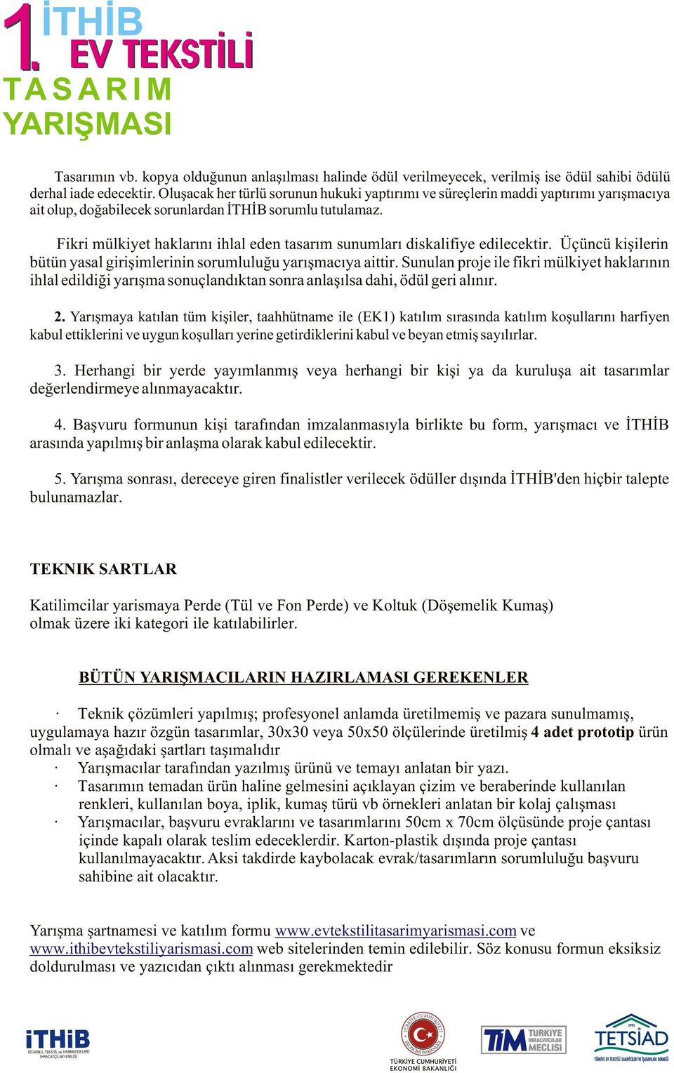 Fikri mülkiyet haklarýný ihlal eden tasarým sunumlarý diskalifiye edilecektir. Üçüncü kiþilerin bütün yasal giriþimlerinin sorumluluðu yarýþmacýya aittir.