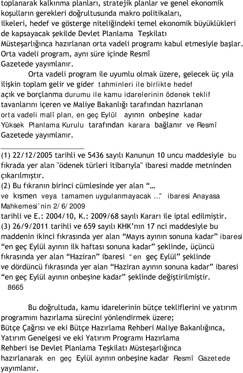 Orta vadeli program ile uyumlu olmak üzere, gelecek üç yıla ilişkin toplam gelir ve gider tahminleri ile birlikte hedef açık ve borçlanma durumu ile kamu idarelerinin ödenek teklif tavanlarını içeren