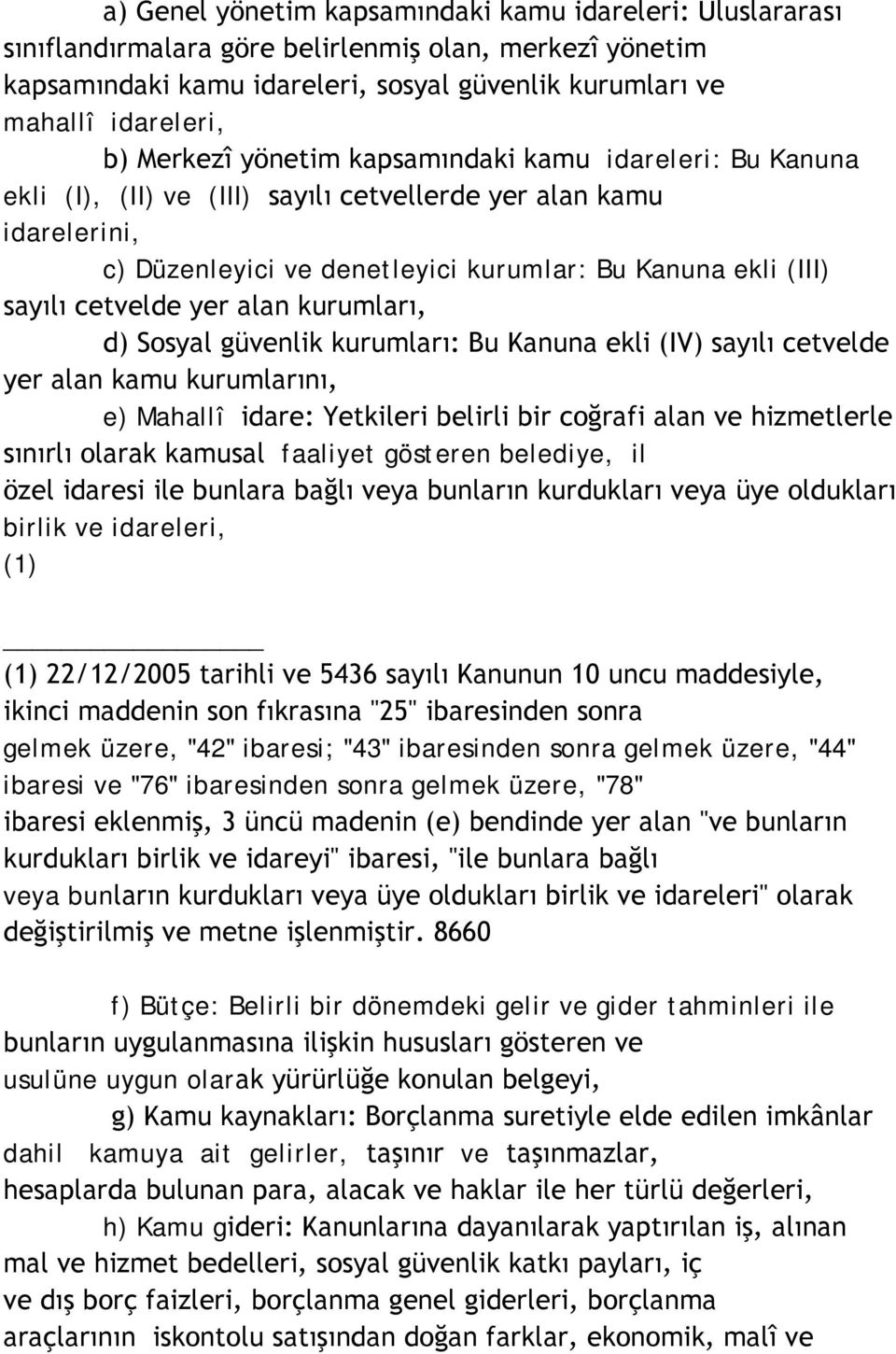 cetvelde yer alan kurumları, d) Sosyal güvenlik kurumları: Bu Kanuna ekli (IV) sayılı cetvelde yer alan kamu kurumlarını, e) Mahallî idare: Yetkileri belirli bir coğrafi alan ve hizmetlerle sınırlı