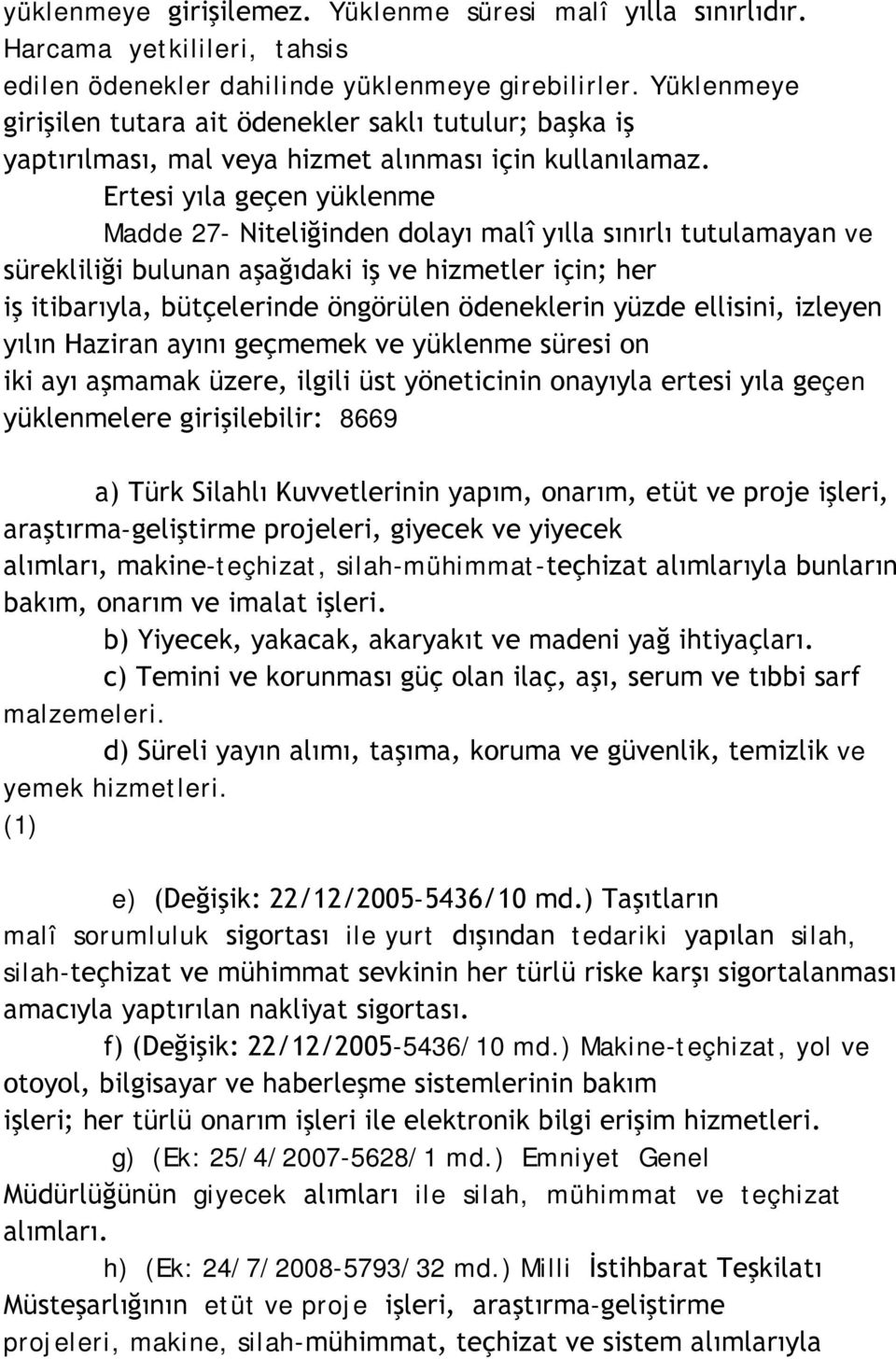 Ertesi yıla geçen yüklenme Madde 27- Niteliğinden dolayı malî yılla sınırlı tutulamayan ve sürekliliği bulunan aşağıdaki iş ve hizmetler için; her iş itibarıyla, bütçelerinde öngörülen ödeneklerin