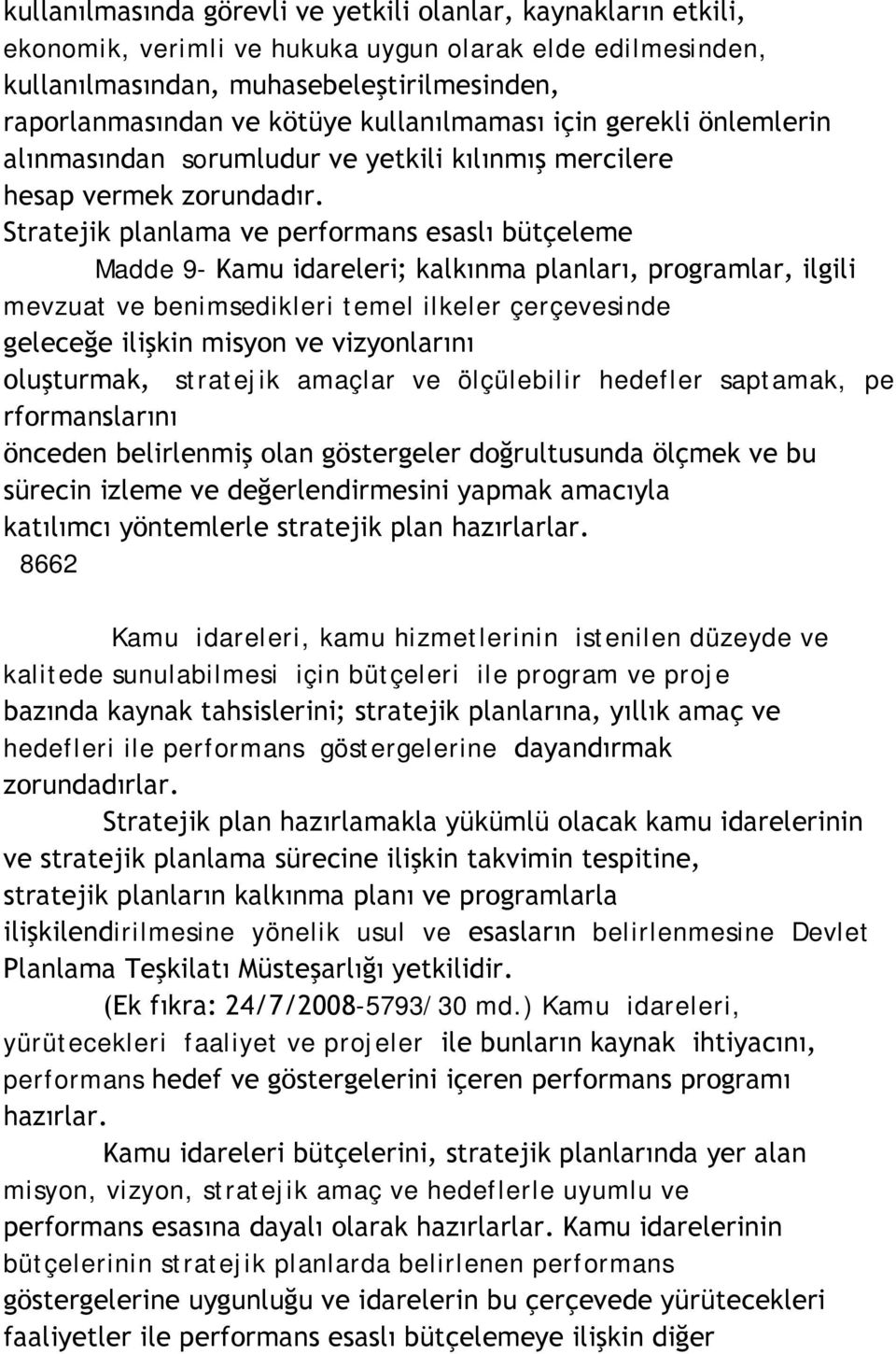 Stratejik planlama ve performans esaslı bütçeleme Madde 9- Kamu idareleri; kalkınma planları, programlar, ilgili mevzuat ve benimsedikleri temel ilkeler çerçevesinde geleceğe ilişkin misyon ve