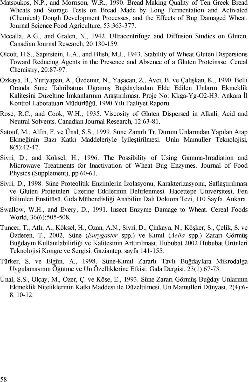 Journal Science Food Agriculture, 53:363-377. Mccalla, A.G., and Gralen, N., 1942. Ultracentrifuge and Diffusion Studies on Gluten. Canadian Journal Research, 20:130-159. Olcott, H.S., Sapirstein, L.