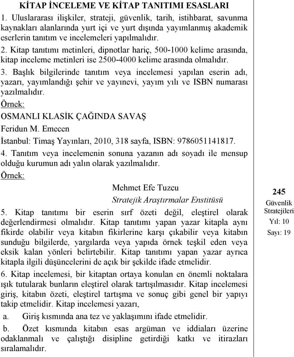 Kitap tanıtımı metinleri, dipnotlar hariç, 500-1000 kelime arasında, kitap inceleme metinleri ise 2500-4000 kelime arasında olmalıdır. 3.