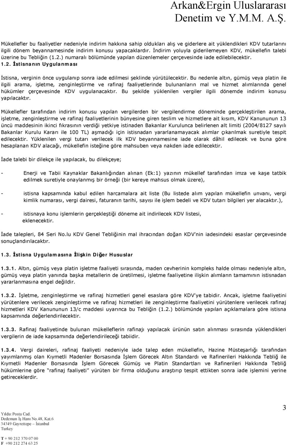 Bu nedenle altın, gümüş veya platin ile ilgili arama, işletme, zenginleştirme ve rafinaj faaliyetlerinde bulunanların mal ve hizmet alımlarında genel hükümler çerçevesinde KDV uygulanacaktır.