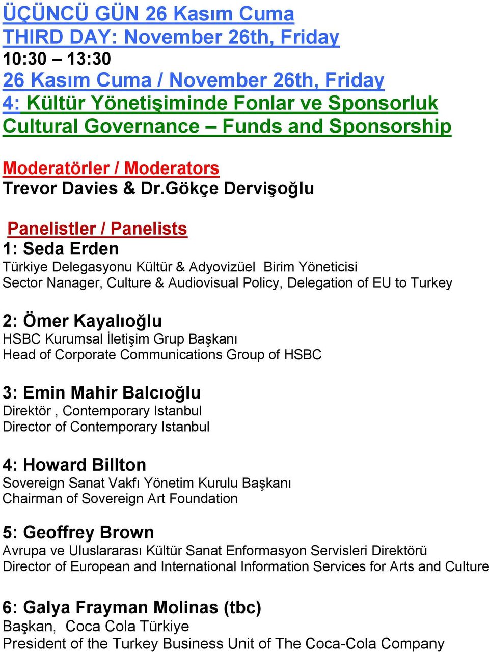 Gökçe Dervişoğlu Panelistler / Panelists 1: Seda Erden Türkiye Delegasyonu Kültür & Adyovizüel Birim Yöneticisi Sector Nanager, Culture & Audiovisual Policy, Delegation of EU to Turkey 2: Ömer