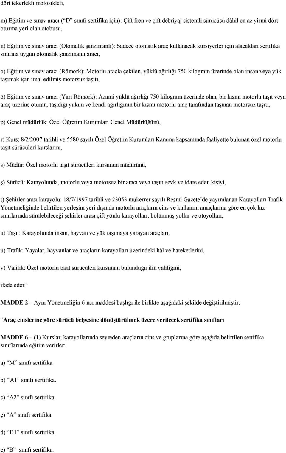 yüklü ağırlığı 750 kilogram üzerinde olan insan veya yük taşımak için imal edilmiş motorsuz taşıtı, ö) Eğitim ve sınav aracı (Yarı Römork): Azami yüklü ağırlığı 750 kilogram üzerinde olan, bir kısmı