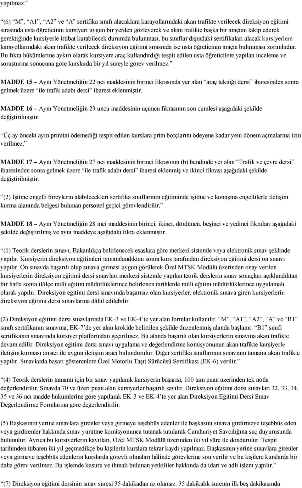 araçtan takip ederek gerektiğinde kursiyerle irtibat kurabilecek durumda bulunması, bu sınıflar dışındaki sertifikaları alacak kursiyerlere karayollarındaki akan trafikte verilecek direksiyon eğitimi