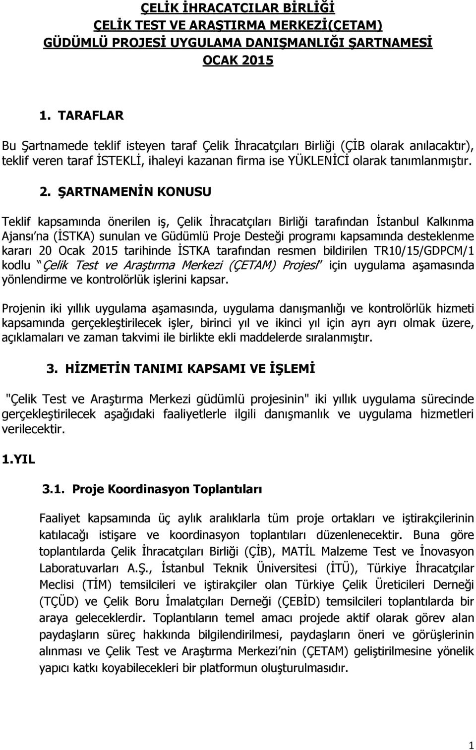 ŞARTNAMENİN KONUSU Teklif kapsamında önerilen iş, Çelik İhracatçıları Birliği tarafından İstanbul Kalkınma Ajansı na (İSTKA) sunulan ve Güdümlü Proje Desteği programı kapsamında desteklenme kararı 20