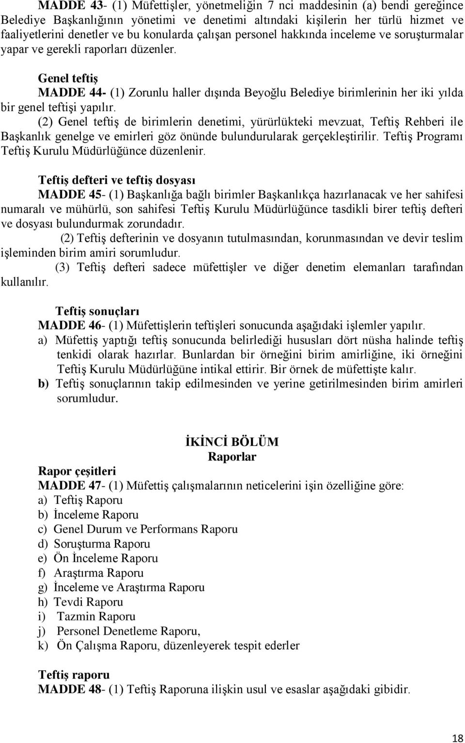 Genel teftiş MADDE 44- (1) Zorunlu haller dışında Beyoğlu Belediye birimlerinin her iki yılda bir genel teftişi yapılır.