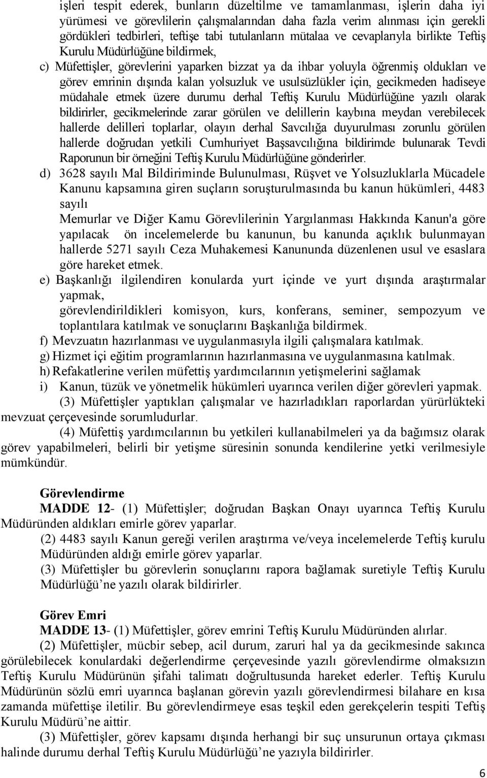 yolsuzluk ve usulsüzlükler için, gecikmeden hadiseye müdahale etmek üzere durumu derhal Teftiş Kurulu Müdürlüğüne yazılı olarak bildirirler, gecikmelerinde zarar görülen ve delillerin kaybına meydan