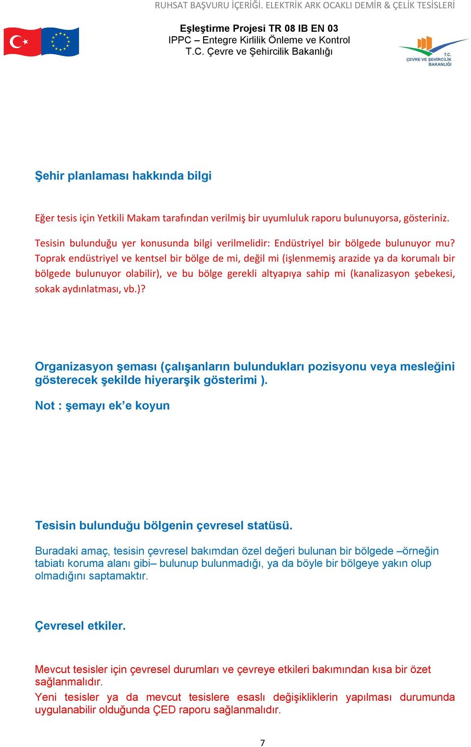 Toprak endüstriyel ve kentsel bir bölge de mi, değil mi (işlenmemiş arazide ya da korumalı bir bölgede bulunuyor olabilir), ve bu bölge gerekli altyapıya sahip mi (kanalizasyon şebekesi, sokak