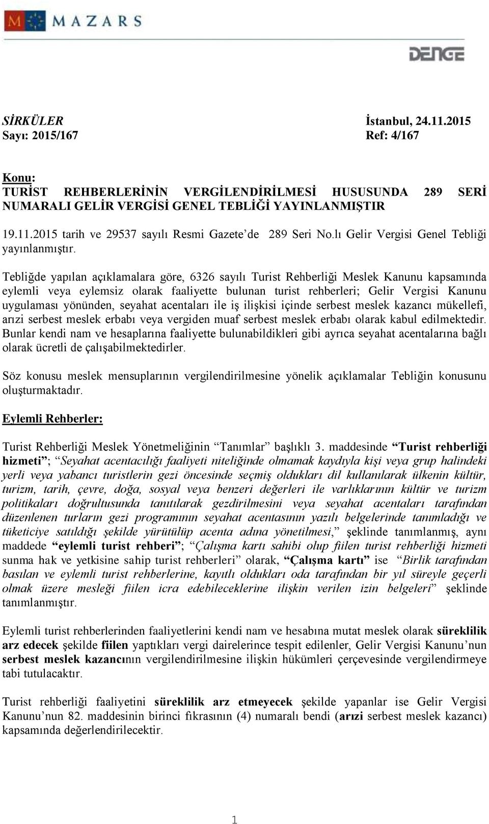 Tebliğde yapılan açıklamalara göre, 6326 sayılı Turist Rehberliği Meslek Kanunu kapsamında eylemli veya eylemsiz olarak faaliyette bulunan turist rehberleri; Gelir Vergisi Kanunu uygulaması yönünden,