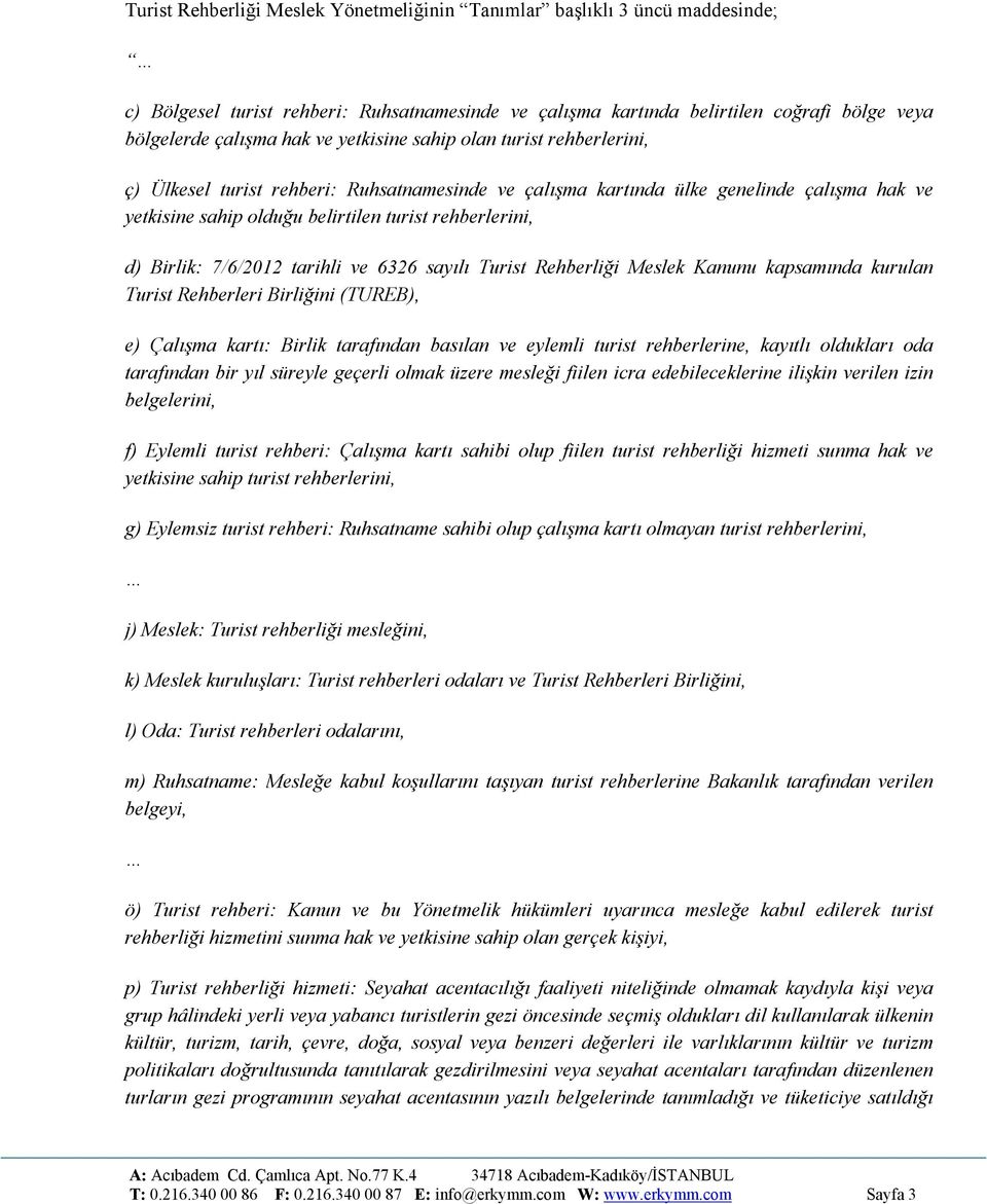 Birlik: 7/6/2012 tarihli ve 6326 sayılı Turist Rehberliği Meslek Kanunu kapsamında kurulan Turist Rehberleri Birliğini (TUREB), e) Çalışma kartı: Birlik tarafından basılan ve eylemli turist