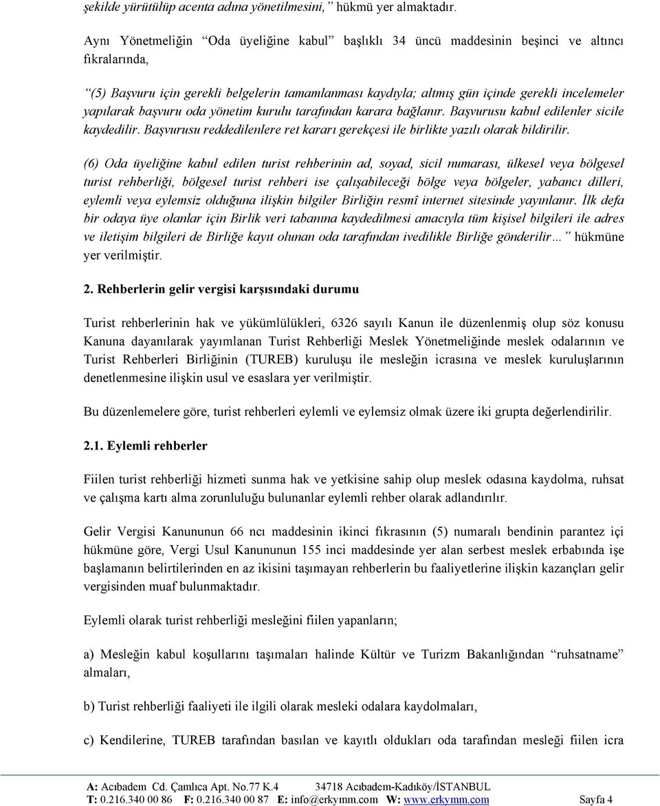 yapılarak başvuru oda yönetim kurulu tarafından karara bağlanır. Başvurusu kabul edilenler sicile kaydedilir. Başvurusu reddedilenlere ret kararı gerekçesi ile birlikte yazılı olarak bildirilir.