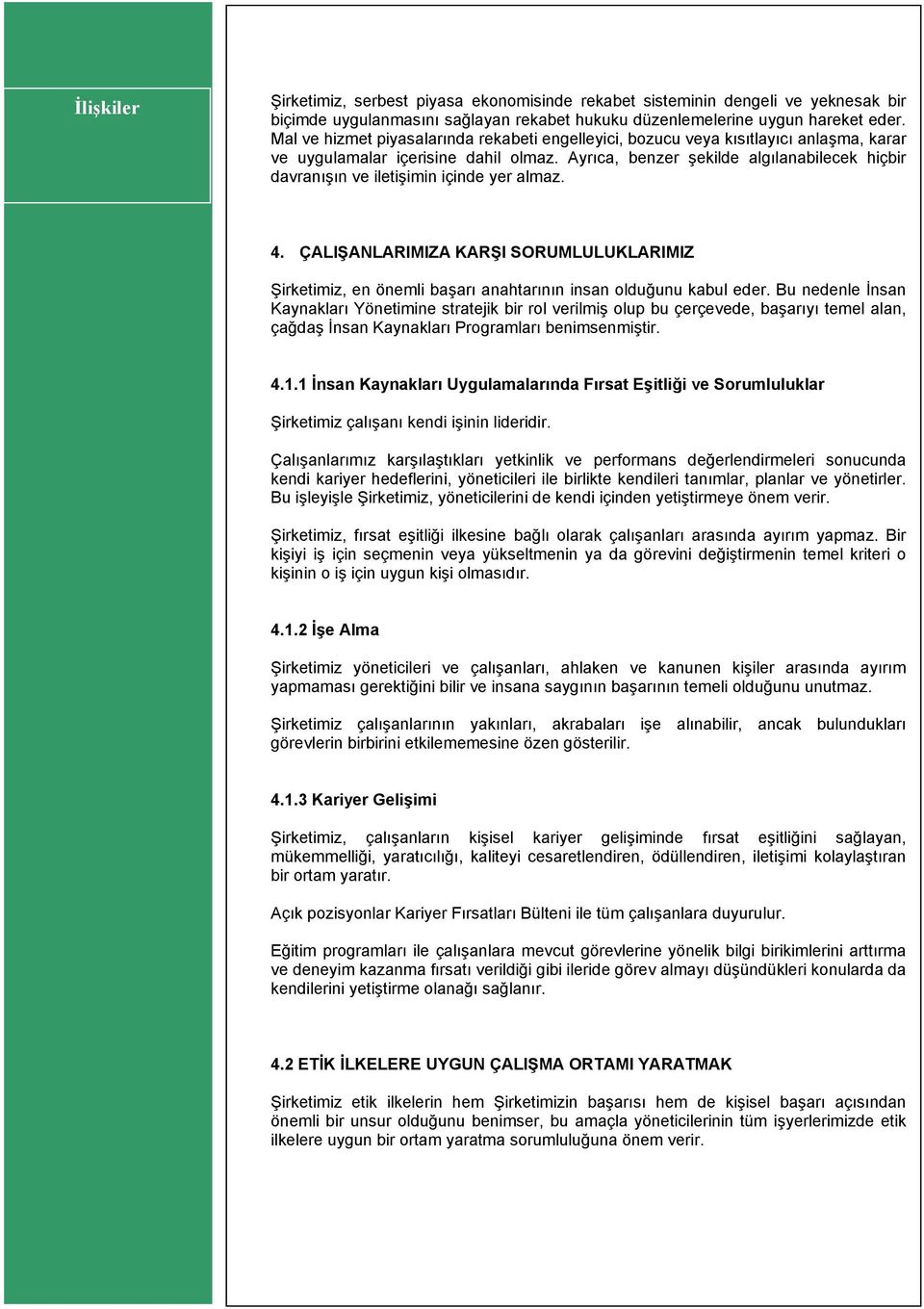 Ayrıca, benzer şekilde algılanabilecek hiçbir davranışın ve iletişimin içinde yer almaz. 4. ÇALIŞANLARIMIZA KARŞI SORUMLULUKLARIMIZ Şirketimiz, en önemli başarı anahtarının insan olduğunu kabul eder.