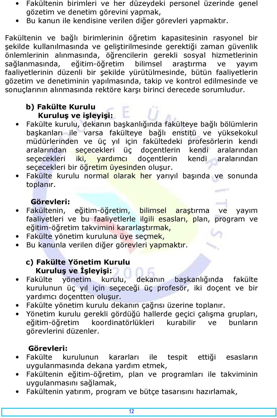 hizmetlerinin sağlanmasında, eğitim-öğretim bilimsel araştırma ve yayım faaliyetlerinin düzenli bir şekilde yürütülmesinde, bütün faaliyetlerin gözetim ve denetiminin yapılmasında, takip ve kontrol