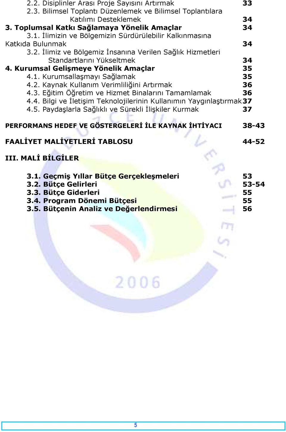 Kurumsal Gelişmeye Yönelik Amaçlar 35 4.1. Kurumsallaşmayı Sağlamak 35 4.2. Kaynak Kullanım Verimliliğini Artırmak 36 4.3. Eğitim Öğretim ve Hizmet Binalarını Tamamlamak 36 4.4. Bilgi ve İletişim Teknolojilerinin Kullanımın Yaygınlaştırmak 37 4.