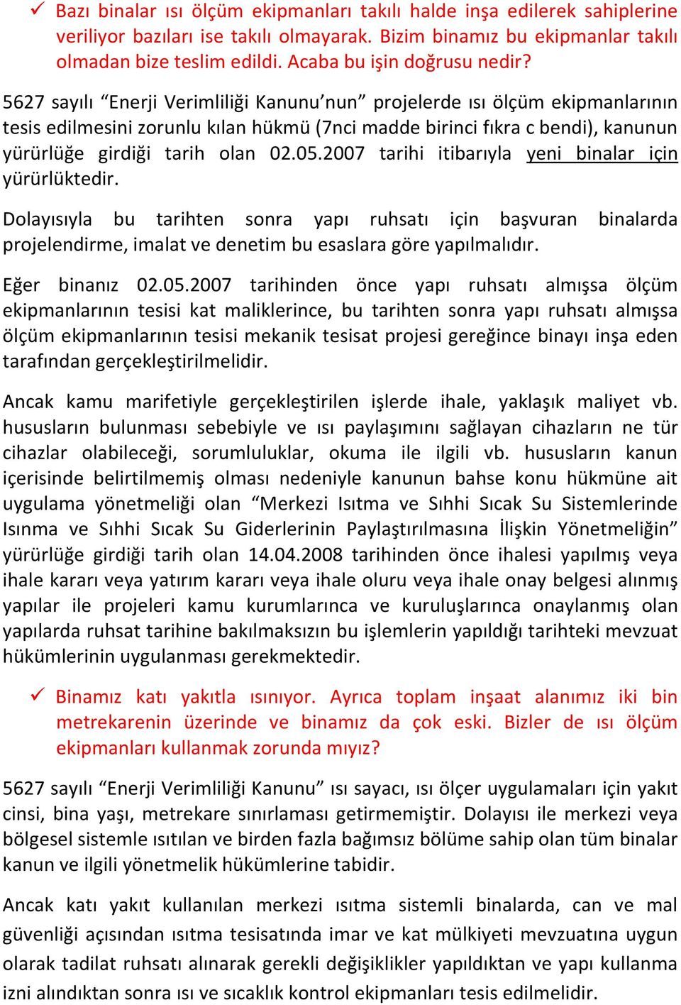 5627 sayılı Enerji Verimliliği Kanunu nun projelerde ısı ölçüm ekipmanlarının tesis edilmesini zorunlu kılan hükmü (7nci madde birinci fıkra c bendi), kanunun yürürlüğe girdiği tarih olan 02.05.