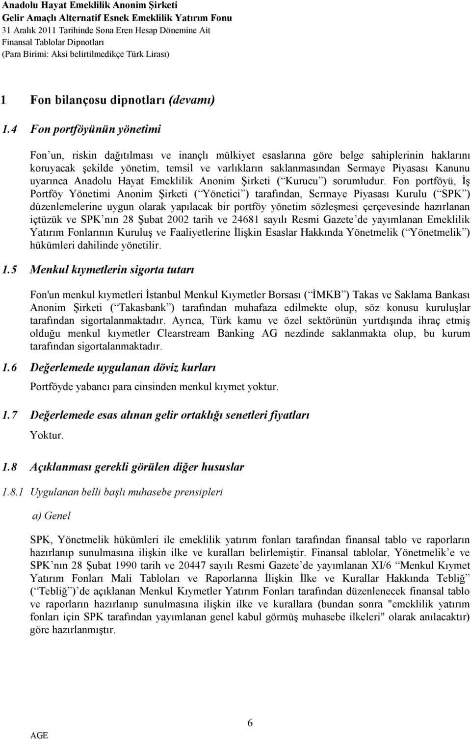 Kanunu uyarınca Anadolu Hayat Emeklilik Anonim Şirketi ( Kurucu ) sorumludur.