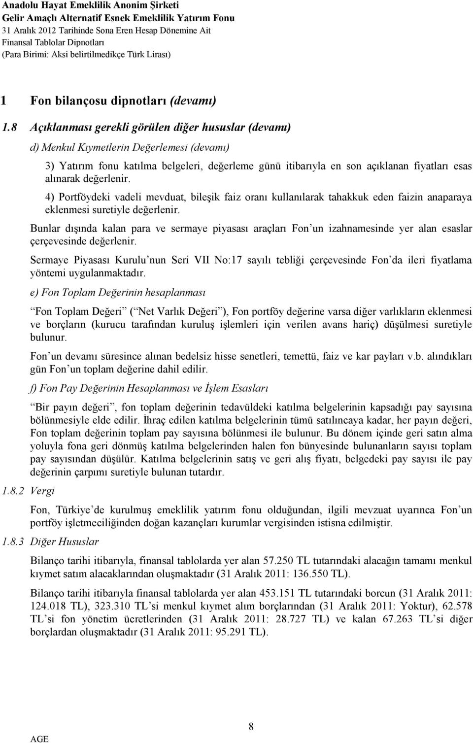 değerlenir. 4) Portföydeki vadeli mevduat, bileşik faiz oranı kullanılarak tahakkuk eden faizin anaparaya eklenmesi suretiyle değerlenir.