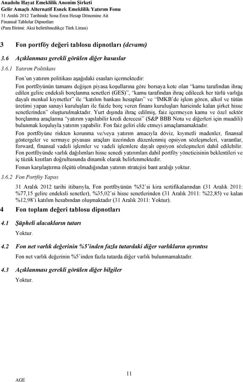 1 Yatırım Politikası Fon un yatırım politikası aşağıdaki esasları içermektedir: Fon portföyünün tamamı değişen piyasa koşullarına göre borsaya kote olan kamu tarafından ihraç edilen gelire endeksli