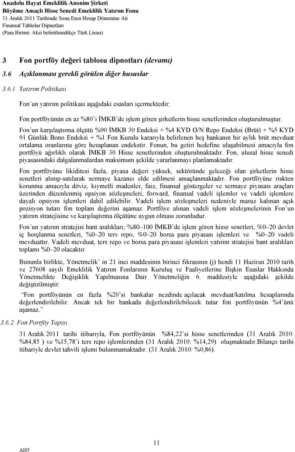 1 Yatırım Politikası Fon un yatırım politikası aşağıdaki esasları içermektedir: Fon portföyünün en az %80 i İMKB de işlem gören şirketlerin hisse senetlerinden oluşturulmuştur.