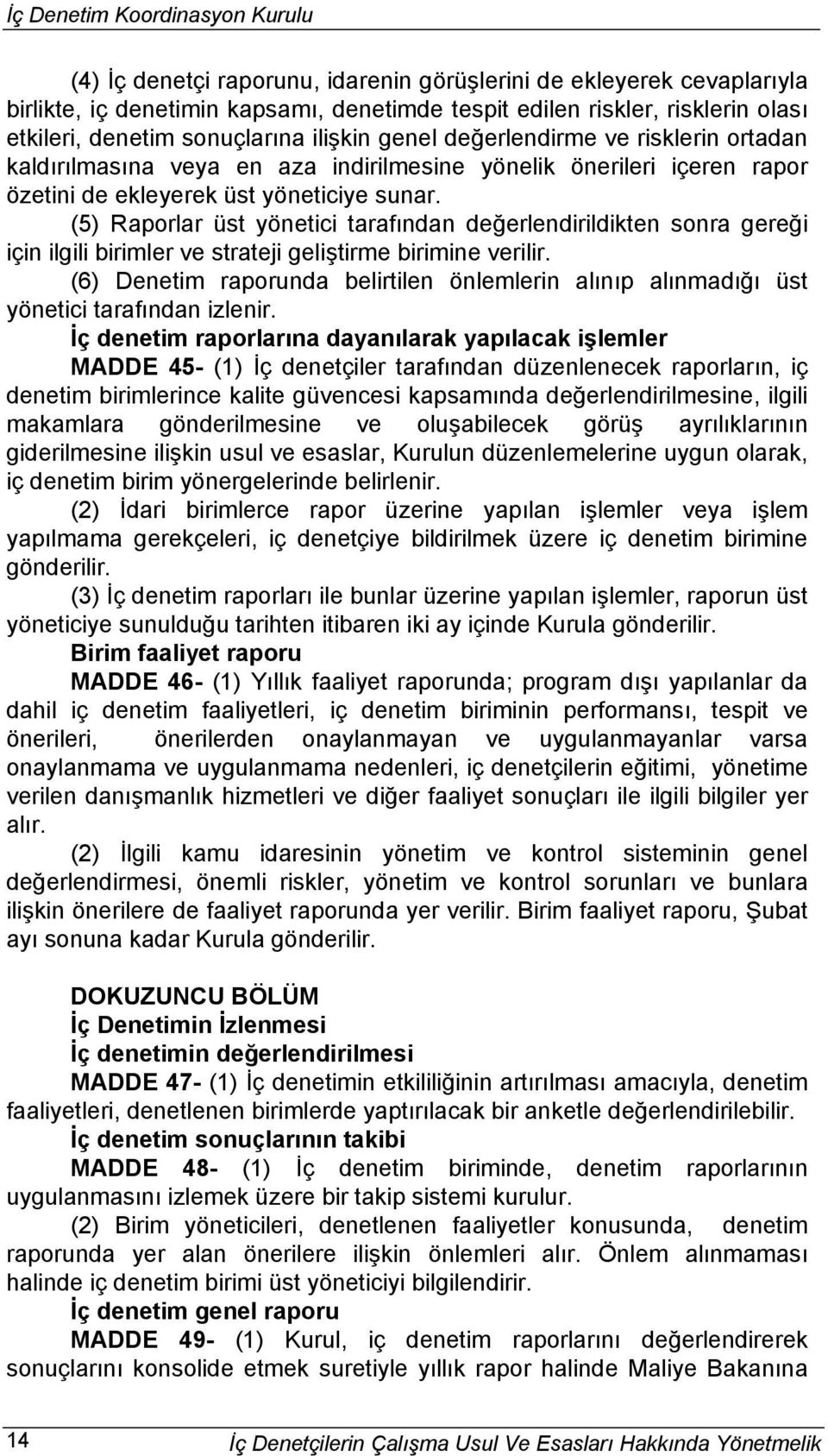 (5) Raporlar üst yönetici tarafından değerlendirildikten sonra gereği için ilgili birimler ve strateji geliştirme birimine verilir.