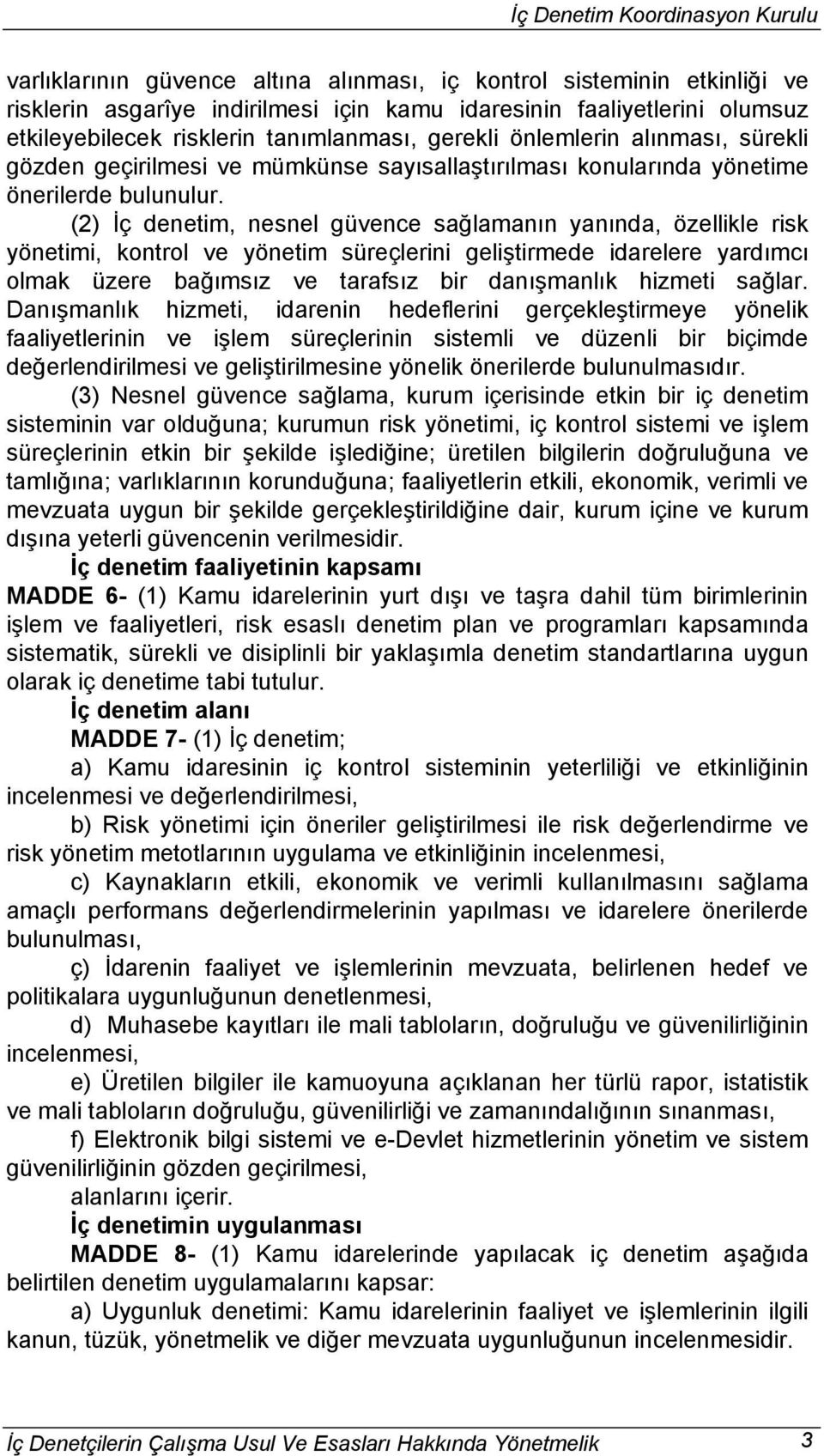 (2) İç denetim, nesnel güvence sağlamanın yanında, özellikle risk yönetimi, kontrol ve yönetim süreçlerini geliştirmede idarelere yardımcı olmak üzere bağımsız ve tarafsız bir danışmanlık hizmeti