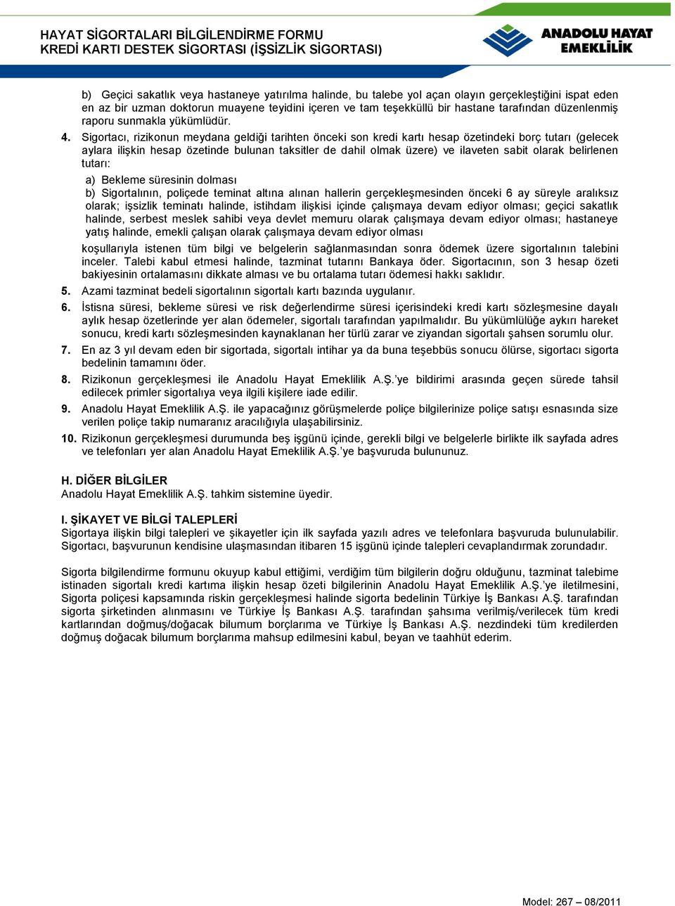 Sigortacı, rizikonun meydana geldiği tarihten önceki son kredi kartı hesap özetindeki borç tutarı (gelecek aylara ilişkin hesap özetinde bulunan taksitler de dahil olmak üzere) ve ilaveten sabit