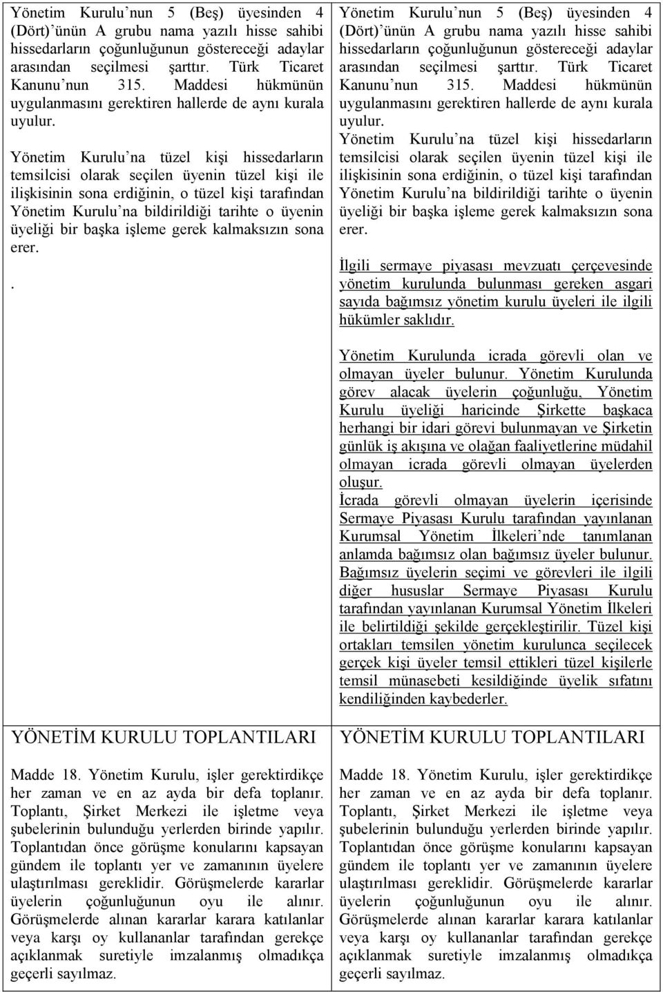 Yönetim Kurulu na tüzel kişi hissedarların temsilcisi olarak seçilen üyenin tüzel kişi ile ilişkisinin sona erdiğinin, o tüzel kişi tarafından Yönetim Kurulu na bildirildiği tarihte o üyenin üyeliği