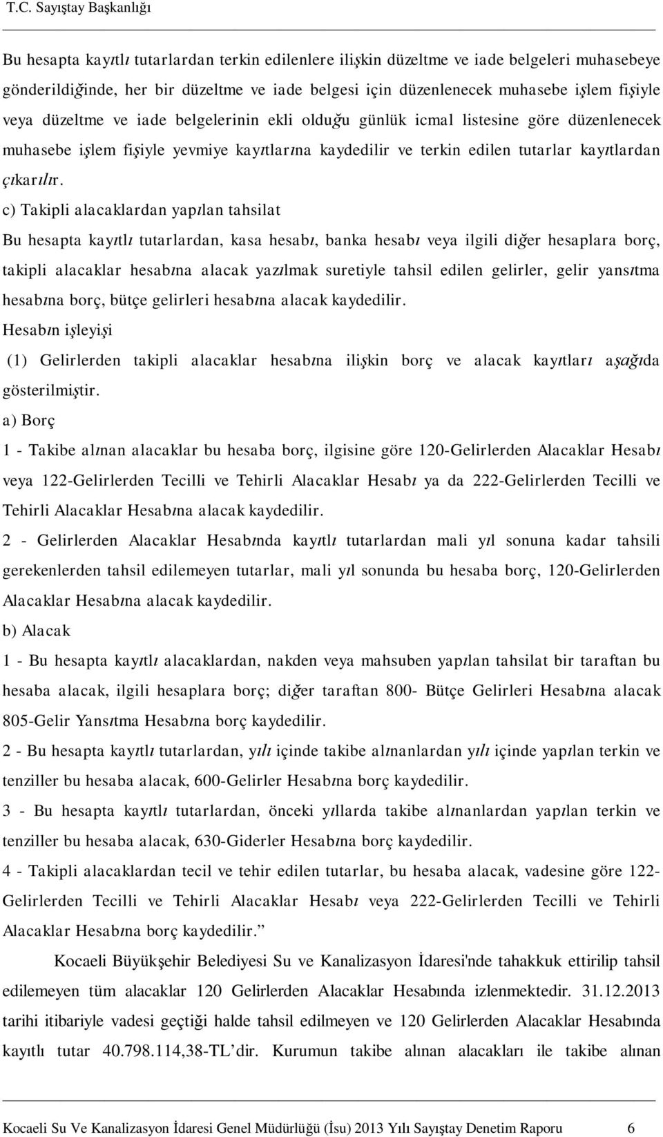 c) Takipli alacaklardan yapılan tahsilat Bu hesapta kayıtlı tutarlardan, kasa hesabı, banka hesabı veya ilgili diğer hesaplara borç, takipli alacaklar hesabına alacak yazılmak suretiyle tahsil edilen