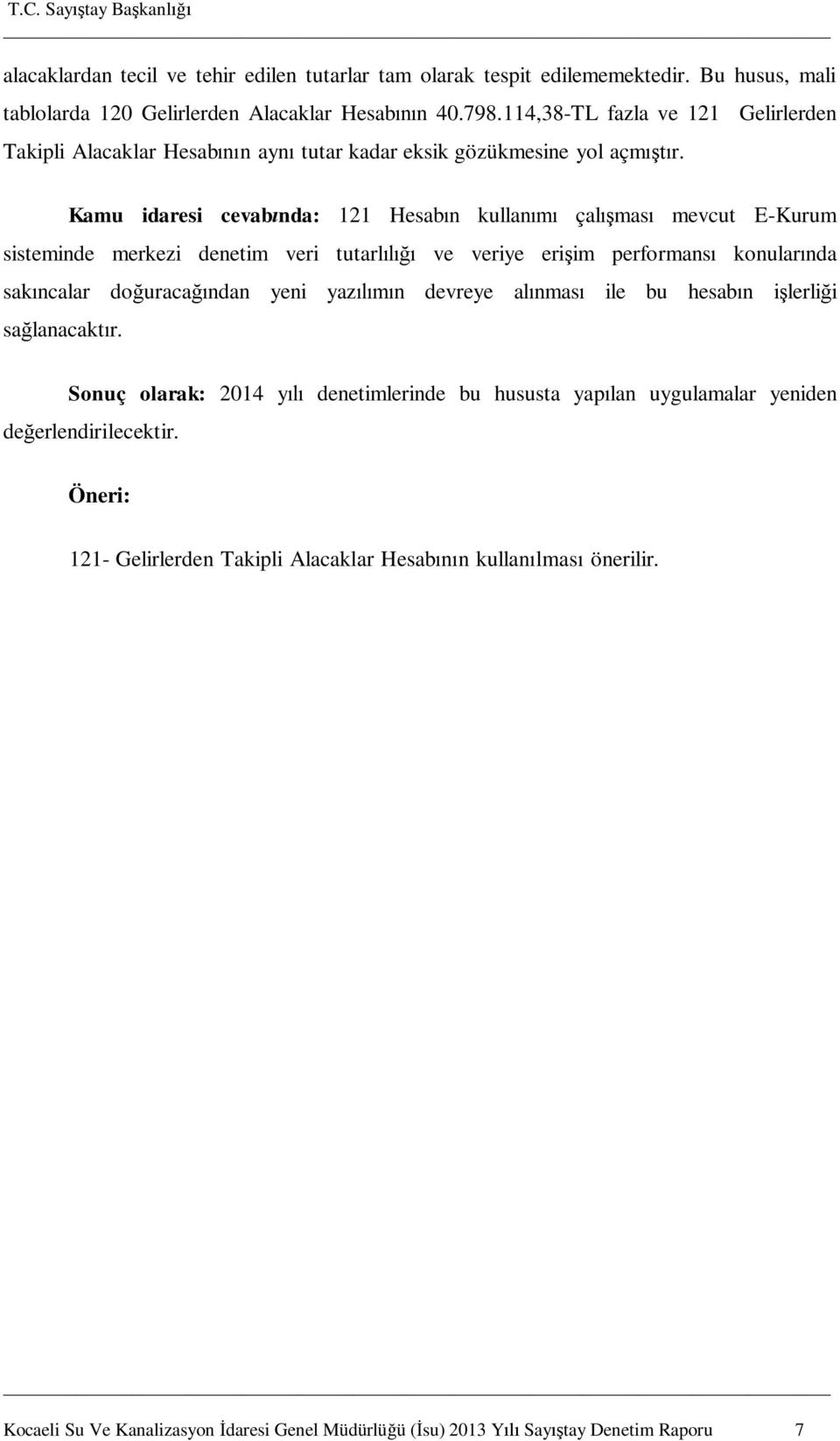 Kamu idaresi cevabında: 121 Hesabın kullanımı çalışması mevcut E-Kurum sisteminde merkezi denetim veri tutarlılığı ve veriye erişim performansı konularında sakıncalar doğuracağından yeni